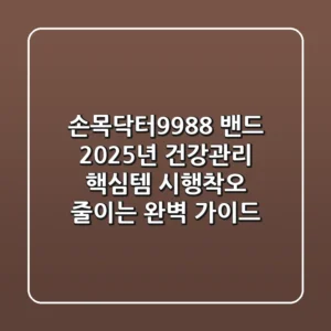 손목닥터9988 밴드, 2025년 건강관리 핵심템? 시행착오 줄이는 완벽 가이드