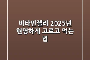 비타민젤리, 2025년 현명하게 고르고 먹는 법!