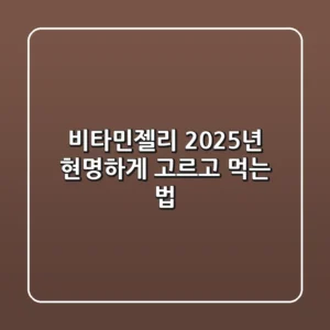 비타민젤리, 2025년 현명하게 고르고 먹는 법!