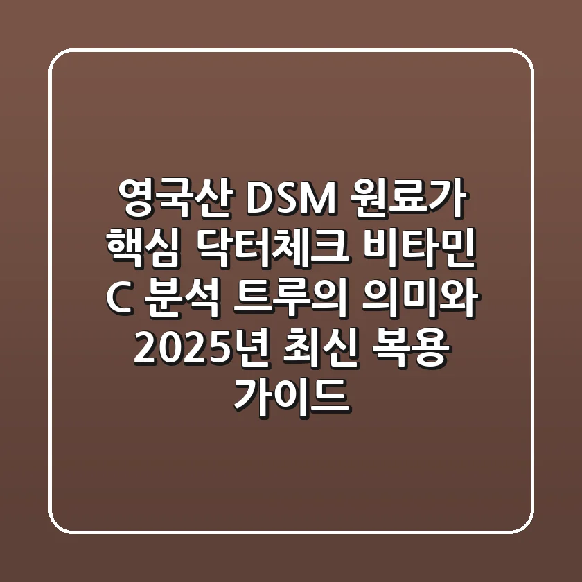 "영국산 DSM 원료가 핵심", 닥터체크 비타민 C 분석: '트루'의 의미와 2025년 최신 복용 가이드