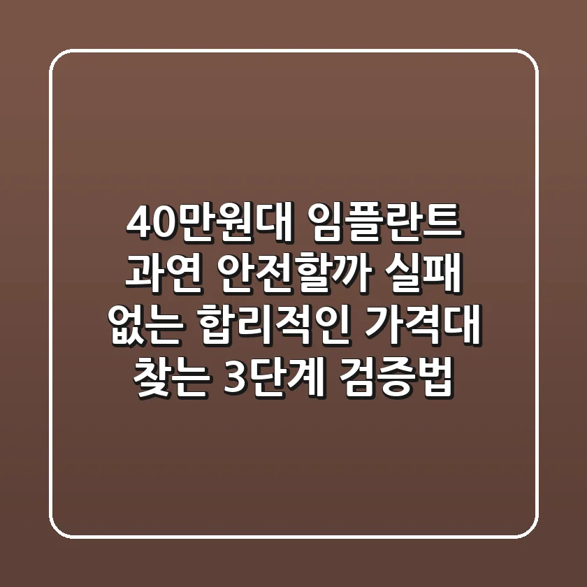 "40만원대 임플란트, 과연 안전할까?" 실패 없는 합리적인 가격대 찾는 3단계 검증법