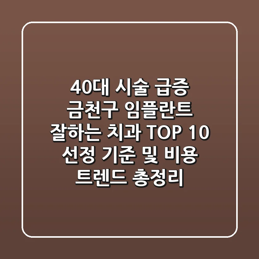 "40대 시술 급증", 금천구 임플란트 잘하는 치과 TOP 10 선정 기준 및 비용 트렌드 총정리