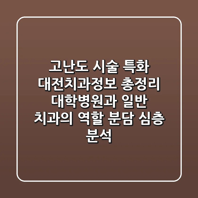 "고난도 시술 특화", 대전치과정보 총정리: 대학병원과 일반 치과의 역할 분담 심층 분석