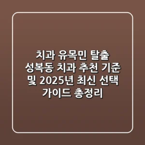 "치과 유목민 탈출", 성복동 치과 추천 기준 및 2025년 최신 선택 가이드 총정리