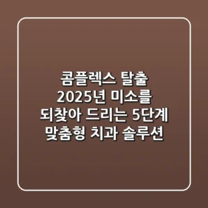 "콤플렉스 탈출", 2025년 미소를 되찾아 드리는 5단계 맞춤형 치과 솔루션