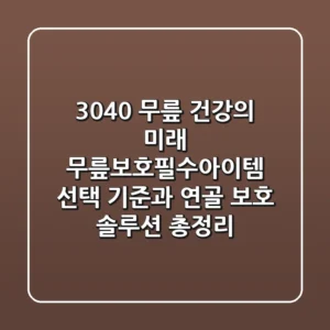 "3040 무릎 건강의 미래", 무릎보호필수아이템 선택 기준과 연골 보호 솔루션 총정리