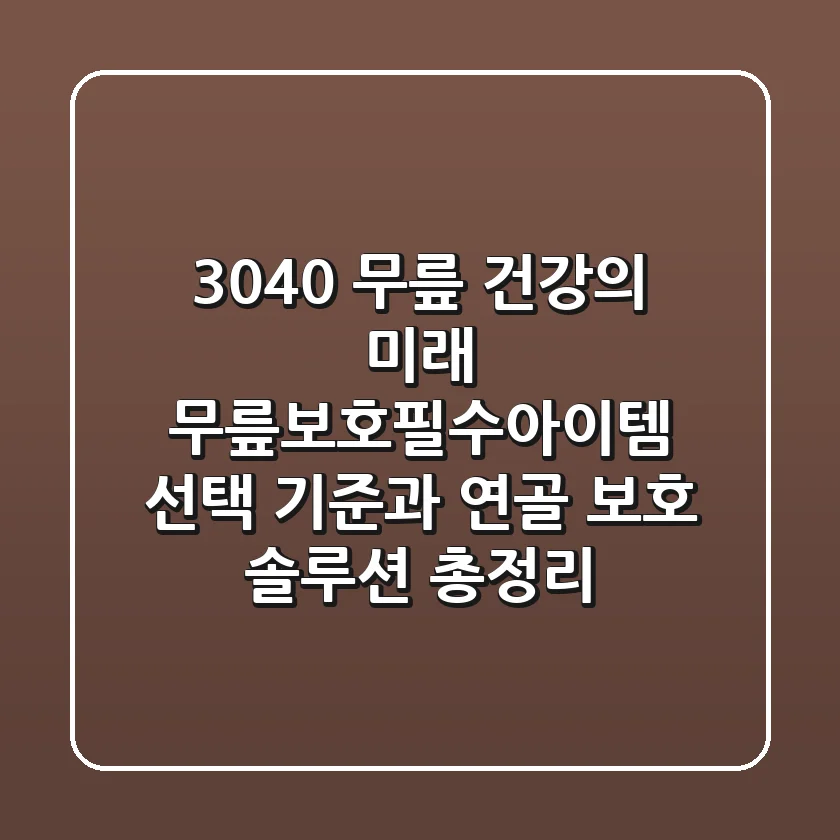 "3040 무릎 건강의 미래", 무릎보호필수아이템 선택 기준과 연골 보호 솔루션 총정리
