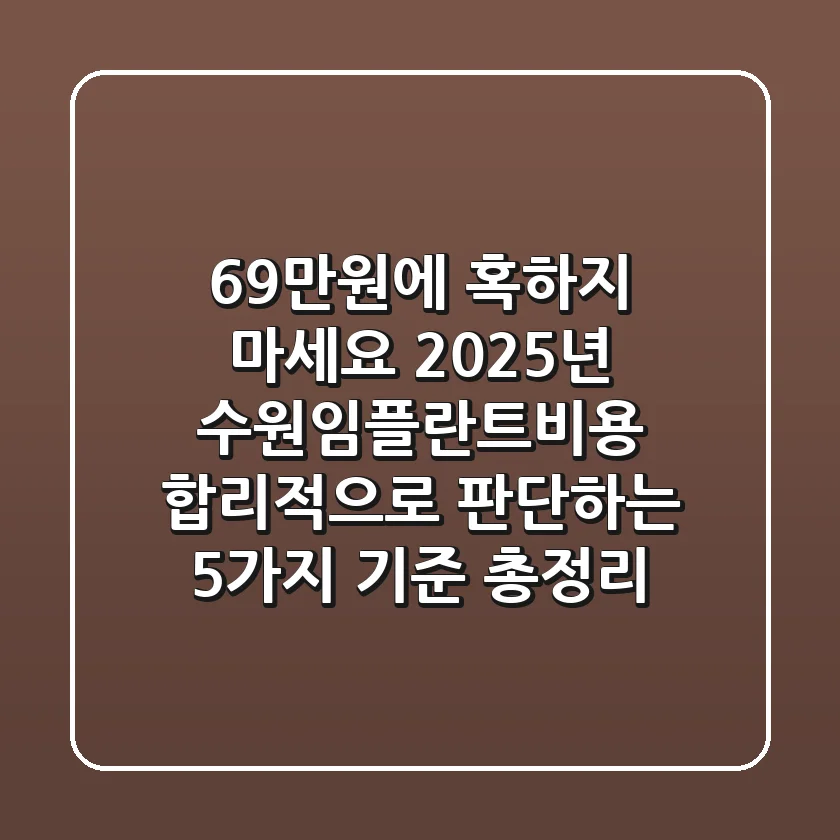 "69만원에 혹하지 마세요", 2025년 수원임플란트비용 합리적으로 판단하는 5가지 기준 총정리