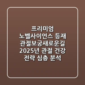"프리미엄 노벨사이언스 등재", 관절보궁새로운길, 2025년 관절 건강 전략 심층 분석