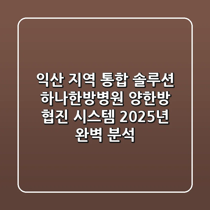 "익산 지역 통합 솔루션", 하나한방병원 양한방 협진 시스템 2025년 완벽 분석