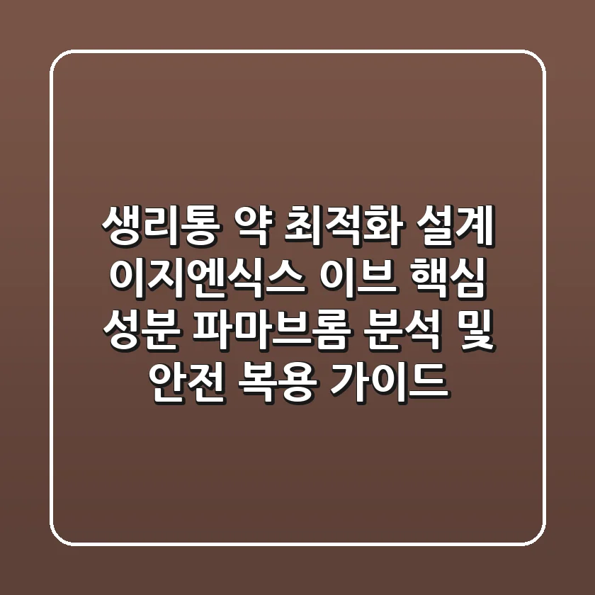 "생리통 약 최적화 설계?", 이지엔식스 이브 핵심 성분 파마브롬 분석 및 안전 복용 가이드