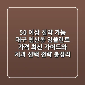 "50% 이상 절약 가능", 대구 침산동 임플란트 가격 최신 가이드와 치과 선택 전략 총정리