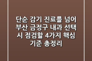 “단순 감기 진료를 넘어”, 부산 금정구 내과 선택 시 점검할 4가지 핵심 기준 총정리