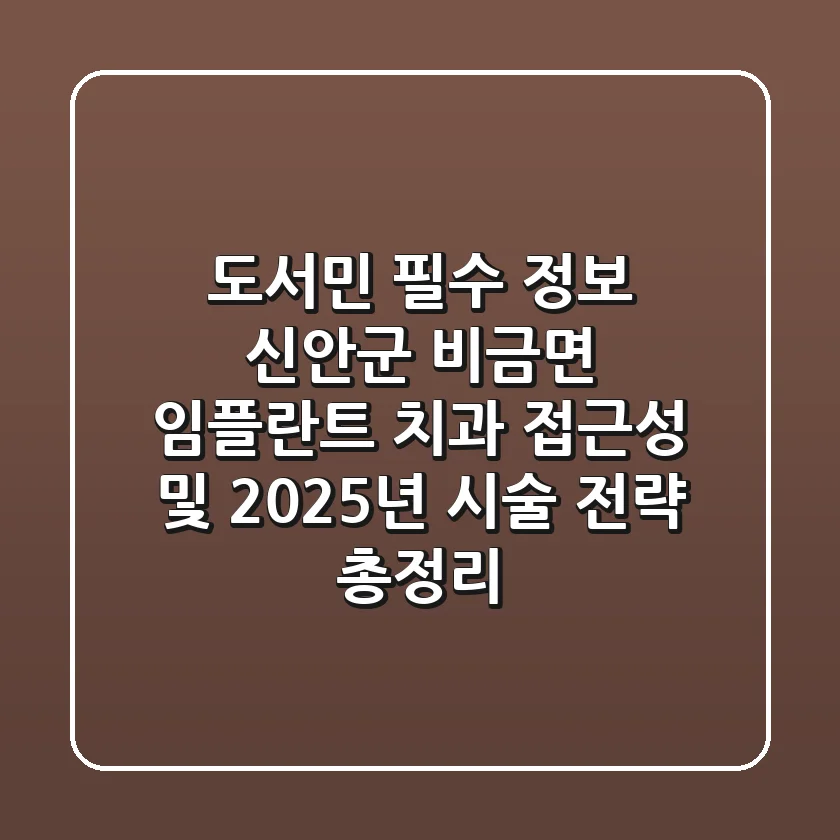 "도서민 필수 정보", 신안군 비금면 임플란트 치과 접근성 및 2025년 시술 전략 총정리