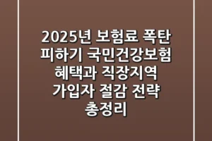 “2025년 보험료 폭탄 피하기”, 국민건강보험 혜택과 직장·지역 가입자 절감 전략 총정리