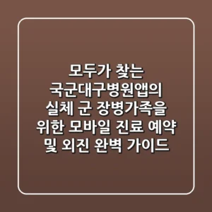 "모두가 찾는 '국군대구병원앱'의 실체", 군 장병/가족을 위한 모바일 진료 예약 및 외진 완벽 가이드