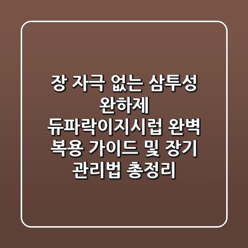 "장 자극 없는 삼투성 완하제", 듀파락이지시럽 완벽 복용 가이드 및 장기 관리법 총정리