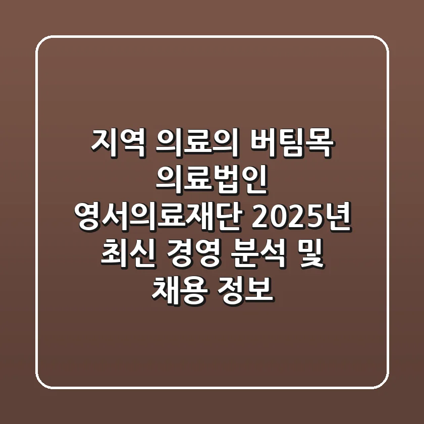 "지역 의료의 버팀목", 의료법인 영서의료재단 2025년 최신 경영 분석 및 채용 정보