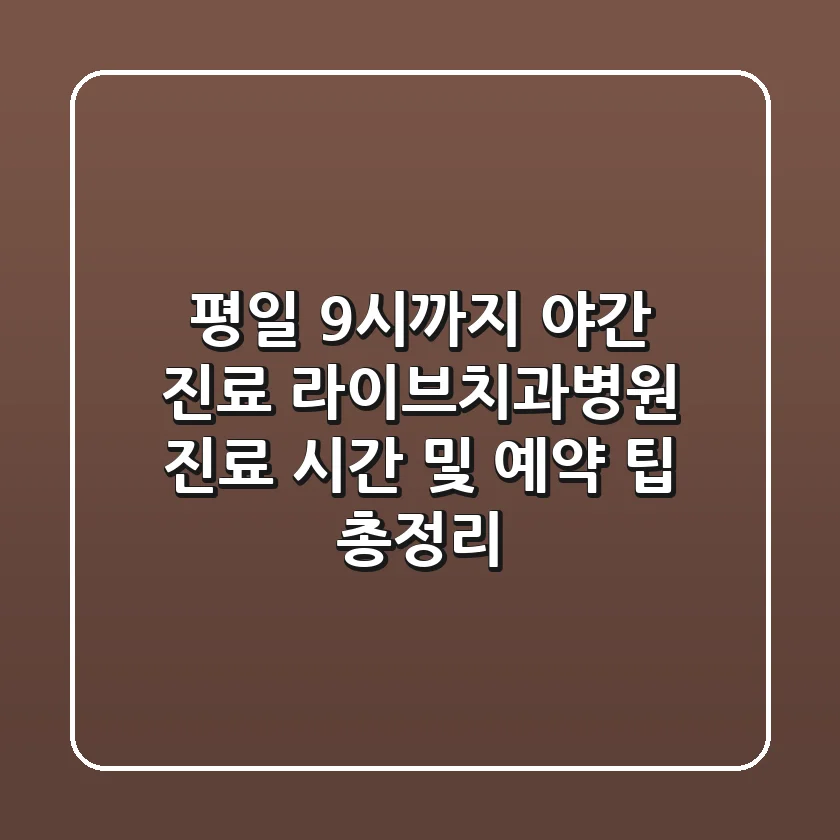 "평일 9시까지 야간 진료", 라이브치과병원 진료 시간 및 예약 팁 총정리