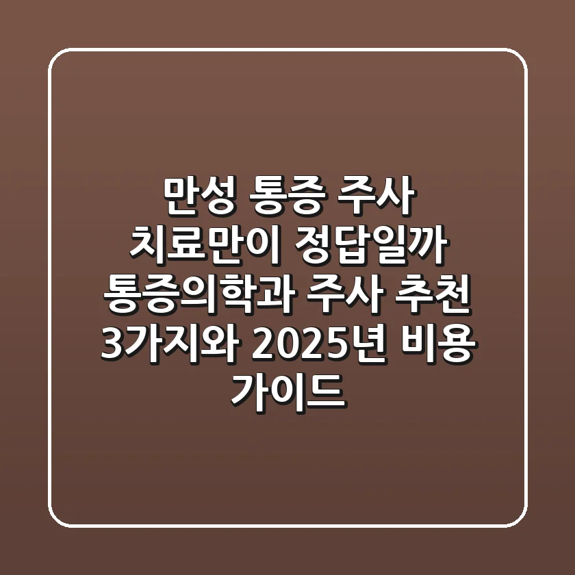 "만성 통증, 주사 치료만이 정답일까?" 통증의학과 주사 추천 3가지와 2025년 비용 가이드