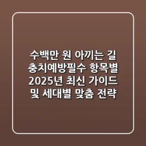 "수백만 원 아끼는 길", 충치예방필수 항목별 2025년 최신 가이드 및 세대별 맞춤 전략