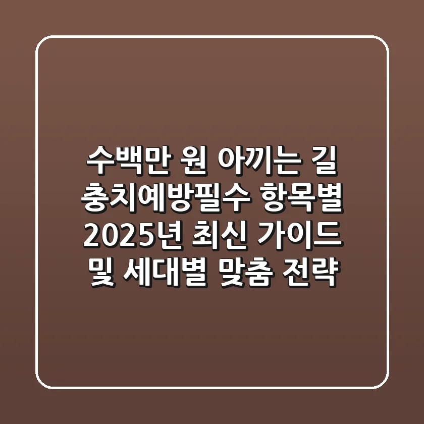 "수백만 원 아끼는 길", 충치예방필수 항목별 2025년 최신 가이드 및 세대별 맞춤 전략