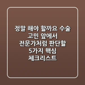 "정말 해야 할까요?", 수술 고민 앞에서 전문가처럼 판단할 5가지 핵심 체크리스트