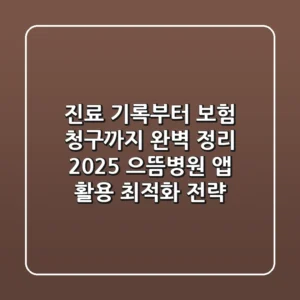 "진료 기록부터 보험 청구까지 완벽 정리", 2025 으뜸병원 앱 활용 최적화 전략