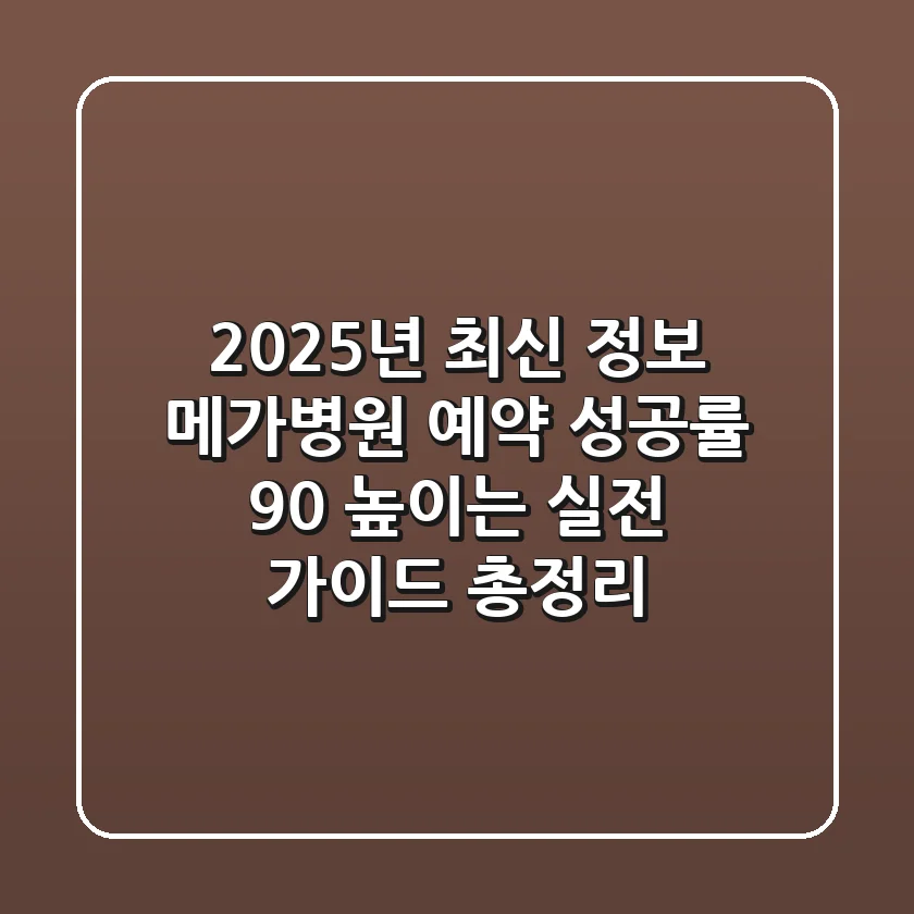 "2025년 최신 정보", 메가병원 예약 성공률 90% 높이는 실전 가이드 총정리