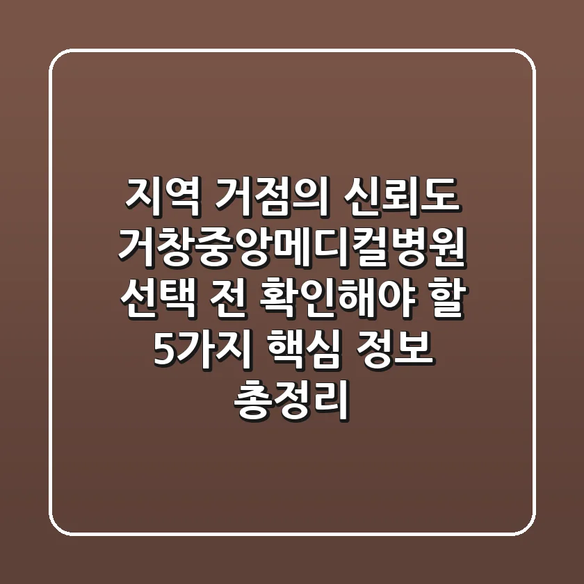 "지역 거점의 신뢰도", 거창중앙메디컬병원 선택 전 확인해야 할 5가지 핵심 정보 총정리