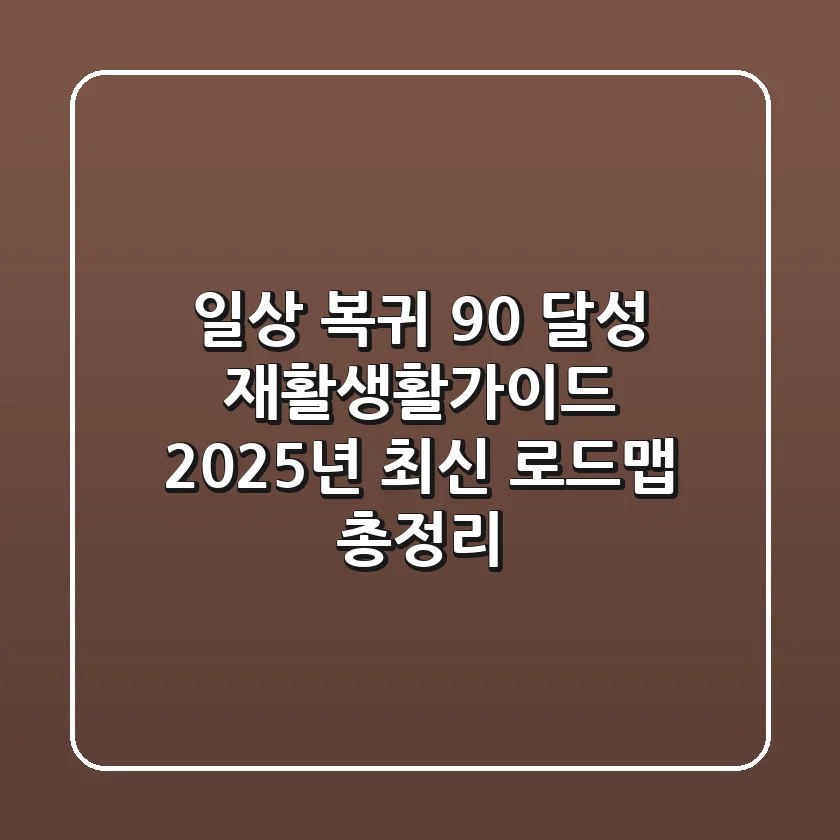 "일상 복귀 90% 달성", 재활생활가이드 2025년 최신 로드맵 총정리