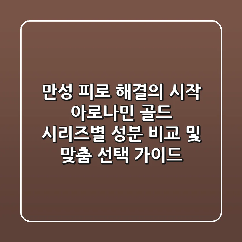 "만성 피로 해결의 시작", 아로나민 골드 시리즈별 성분 비교 및 맞춤 선택 가이드