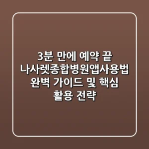 "3분 만에 예약 끝", 나사렛종합병원앱사용법 완벽 가이드 및 핵심 활용 전략