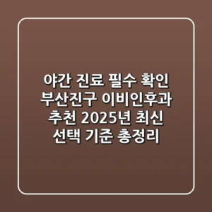 "야간 진료 필수 확인", 부산진구 이비인후과 추천 2025년 최신 선택 기준 총정리